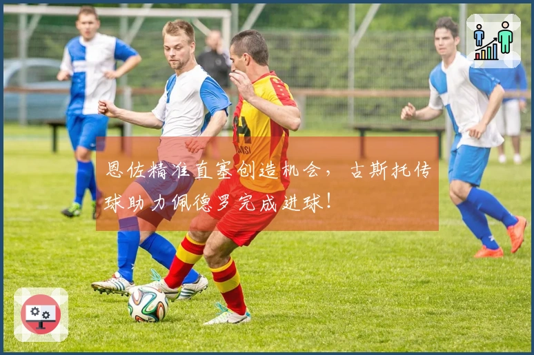 恩佐精准直塞创造机会,古斯托传球助力佩德罗完成进球!