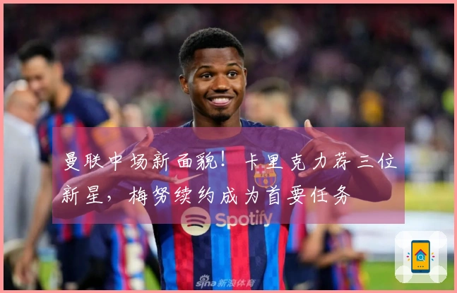 曼联中场新面貌!卡里克力荐三位新星,梅努续约成为首要任务